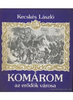 Kecskés László - Komárom az erődök városa Kecskés László - Komárom az erődök városa, Budapest 1984 antikvár könyv
