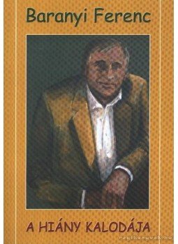 Baranyi Ferenc - A hiány kalodája Baranyi Ferenc - A hiány kalodája, Budapest 2005 antikvár könyv