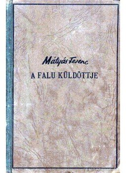 Mátyás Ferenc - A falu küldöttje Mátyás Ferenc - A falu küldöttje, Budapest 0 antikvár könyv