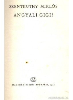 Szentkuthy Miklós - Angyali Gigi! Szentkuthy Miklós - Angyali Gigi!, Budapest 1966 antikvár könyv