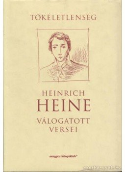 Heine, Heinrich - Heinrich Heine válogatott versei Heine, Heinrich - Heinrich Heine válogatott versei, Budapest 2001 antikvár könyv