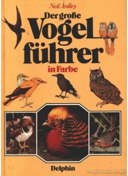 Ardley, Neil - Der große Vogel führer in Farbe Ardley, Neil - Der große Vogel führer in Farbe, München - Zürich 1982 antikvár könyv