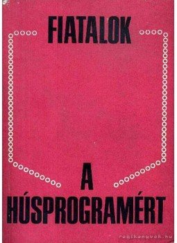 Gösy Sándor; Hajas Pál; Nagy Sándor; Szabó Győző - Fiatalok a Húsprogramért Gösy Sándor; Hajas Pál; Nagy Sándor; Szabó Győző - Fiatalok a Húsprogramért, Budapesz 1973 antikvár könyv