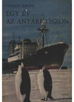 Titkos Ervin - Egy év az Antatarktiszon Titkos Ervin - Egy év az Antatarktiszon, Budapest 1966 antikvár könyv