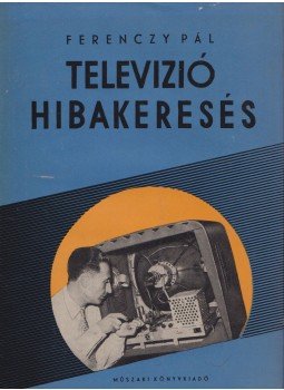 Dr. Ferenczy Pál - Televízió hibakeresés Dr. Ferenczy Pál - Televízió hibakeresés, Budapest 1960 antikvár könyv