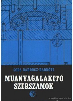 Sors László, Bardócz László, Radnóti István - Műanyagalakító szerszámok Sors László, Bardócz László, Radnóti István - Műanyagalakító szerszámok, Budapest 1977 antikvár könyv