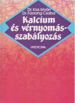 Kiss István, Farsang Csaba - Kalcium és vérnyomás-szabályozás Kiss István, Farsang Csaba - Kalcium és vérnyomás-szabályozás, Budapest 1994 antikvár könyv