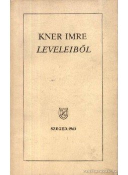 Kner Imre - Kner Imre leveleiből Kner Imre - Kner Imre leveleiből, Szeged 1963 antikvár könyv