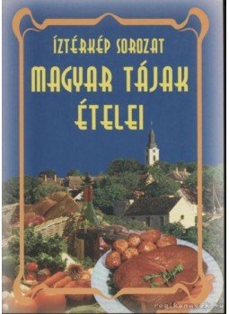 Verhóczki István - Magyar tájak ételei Verhóczki István - Magyar tájak ételei, 2001 antikvár könyv