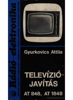Gyurkovics Attila - Televízió javítás AT 848, AT 1848 Gyurkovics Attila - Televízió javítás AT 848, AT 1848, Budapest 1975 antikvár könyv