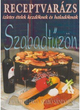 Horváth Ildikó, Szabó Sándorné - Szabadtűzön Horváth Ildikó, Szabó Sándorné - Szabadtűzön, Budapest 2004 antikvár könyv