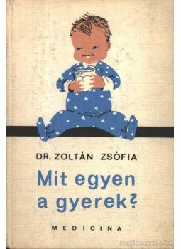 Dr. Zoltán Zsófia - Mit egyen a gyerek? Dr. Zoltán Zsófia - Mit egyen a gyerek?, Budapest 1972 antikvár könyv