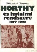 Pölöskei Ferenc - Horthy és hatalmi rendszere 1919-1922