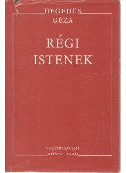 Hegedüs Géza - Régi istenek Hegedüs Géza - Régi istenek, Budapest 1981 antikvár könyv