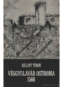 Bálint Gyula - Véggyulavár ostroma 1566 Bálint Gyula - Véggyulavár ostroma 1566, Gyula 1989 antikvár könyv