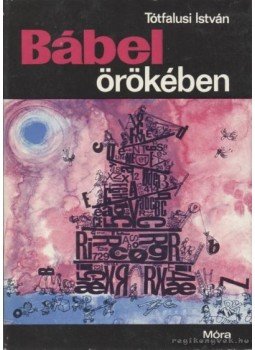 Tótfalusi István - Bábel örökében Tótfalusi István - Bábel örökében, Budapest 1972 antikvár könyv