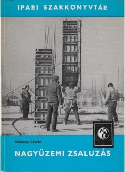 Mohácsy László - Nagyüzemi zsaluzás Mohácsy László - Nagyüzemi zsaluzás, Budapest 1974 antikvár könyv