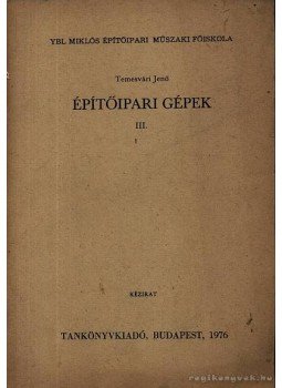 Dr. Temesvári Jenő - Építőipari gépek III. Dr. Temesvári Jenő - Építőipari gépek III., Budapest 1976 antikvár könyv