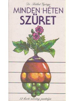 Bálint György - Minden héten szüret Bálint György - Minden héten szüret, Budapest 1985 antikvár könyv