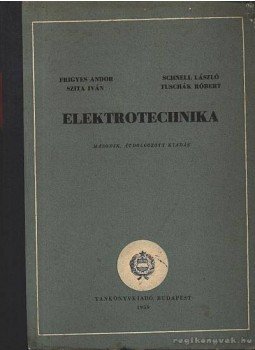 Szita Iván, Frigyes Andor Dr., Schnell László, Tuschák Róbert - Elektrotechnika Szita Iván, Frigyes Andor Dr., Schnell László, Tuschák Róbert - Elektrotechnika, Budapest 1959 antikvár könyv