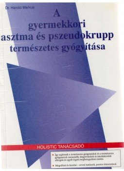 Markus, Harold H. - A gyermekkori asztma és pszeudokrupp természetes gyógyítása Markus, Harold H. - A gyermekkori asztma és pszeudokrupp természetes gyógyítása, Budapest 1994 antikvár könyv
