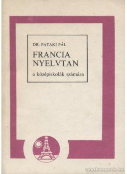 Dr. Pataki Pál - Francia nyelvtan a középiskolák számára Dr. Pataki Pál - Francia nyelvtan a középiskolák számára, Budapest 1985 antikvár könyv