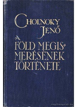 Cholnoky Jenő - A Föld megismerésének története Cholnoky Jenő - A Föld megismerésének története, Budapest 1932 antikvár könyv