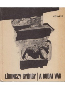 Lőrinczy György - A budai vár Lőrinczy György - A budai vár, Budapest 1967 antikvár könyv