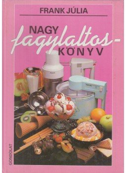 Frank Júlia - Nagy fagylaltoskönyv Frank Júlia - Nagy fagylaltoskönyv, Budapest 1991 antikvár könyv