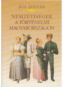 Ács Zoltán - Nemzetiségek a történelmi Magyarországon Ács Zoltán - Nemzetiségek a történelmi Magyarországon, Budapest 1996 antikvár könyv