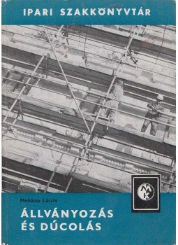 Mohácsy László - Állványozás és dúcolás Mohácsy László - Állványozás és dúcolás, Budapest 1977 antikvár könyv