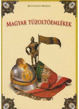 Kútvölgyi Mihály - Magyar tűzoltóemlékek Kútvölgyi Mihály - Magyar tűzoltóemlékek, Budapest 2001 antikvár könyv