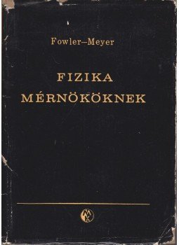 Fowler, Richard, Meyer, Donald - Fizika mérnököknek Fowler, Richard, Meyer, Donald - Fizika mérnököknek, Budapest 1963 antikvár könyv