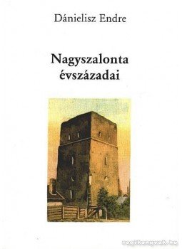 Dánielisz Endre - Nagyszalonta évszázadai Dánielisz Endre - Nagyszalonta évszázadai, 2003 antikvár könyv