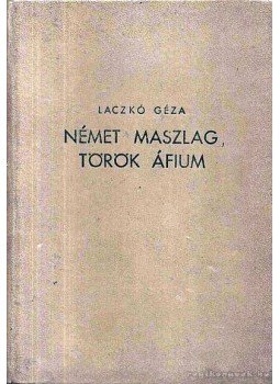 Laczkó Géza - Német maszlag, török áfium Laczkó Géza - Német maszlag, török áfium, Budapest 1964 antikvár könyv