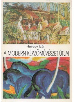 Hevesy Iván - A modern képzőművészet útjai (reprint) Hevesy Iván - A modern képzőművészet útjai (reprint), Budapest 1993 antikvár könyv