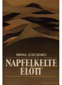Zoscsenko, Mihail - Napfelkelte előtt Zoscsenko, Mihail - Napfelkelte előtt, Budapest 1990 antikvár könyv