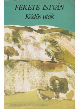 Fekete István - Ködös utak Fekete István - Ködös utak, Budapest 1979 antikvár könyv