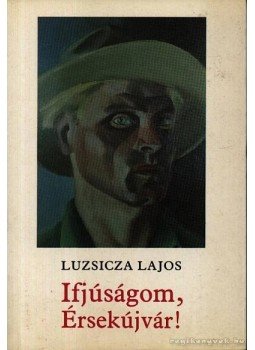 Luzsicza Lajos - Ifjúságom, Érsekújvár! Luzsicza Lajos - Ifjúságom, Érsekújvár!, Budapest 1989 antikvár könyv