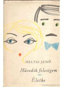 Heltai Jenő - Második feleségem / Életke Heltai Jenő - Második feleségem / Életke, Budapest 1963 antikvár könyv