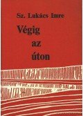 Sz.Lukács Imre - Végig az úton...