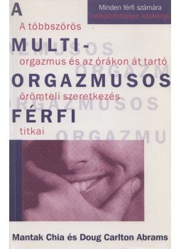 Abrams, Doug Carlton, Mantak Chia - A multiorgazmusos férfi, Budapest 2001 antikvár könyv