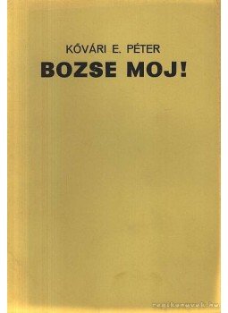 Kővári E. Péter - Bozse moj! (dedikált) Kővári E. Péter - Bozse moj! (dedikált), Békéscsaba 1985 antikvár könyv