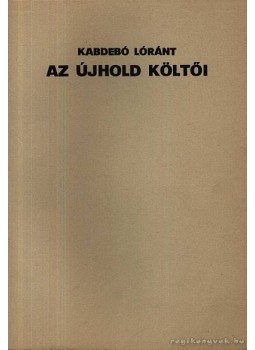 Kabdebó Lóránt - Az újhold költői Kabdebó Lóránt - Az újhold költői, Békéscsaba 1988 antikvár könyv