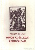Polner Zoltán - Mikor az Úr Jézus a földön járt (számozott; aláírt)
