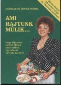 Császárné Benke Mária - Ami rajtunk múlik...
