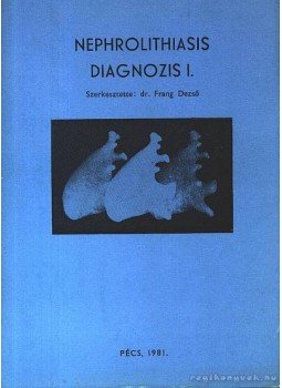 Frang Dezső, dr. - Nephrolithiasis Diagnozis I. Frang Dezső, dr. - Nephrolithiasis Diagnozis I., Pécs 1981 antikvár könyv