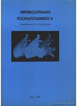 Frang Dezső, dr. - Nephrolithiasis Etiopatogenezis II. Frang Dezső, dr. - Nephrolithiasis Etiopatogenezis II., Pécs 1982 antikvár könyv
