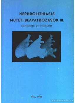 Dr. Frang Rezső - Nephrolithiasis Műtéti beavatkozások III. Dr. Frang Rezső - Nephrolithiasis Műtéti beavatkozások III., Pécs 1984 antikvár könyv