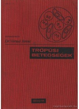 Dr. Király Kálmán; Dr. Lévai János;Dr. Lengyel Anna;Dr. Makara György;Dr. Várnai Ferenc - Trópusi betegségek Dr. Király Kálmán; Dr. Lévai János;Dr. Lengyel Anna;Dr. Makara György;Dr. Várnai Ferenc - Trópusi betegségek, Budapest 1973 antikvár könyv